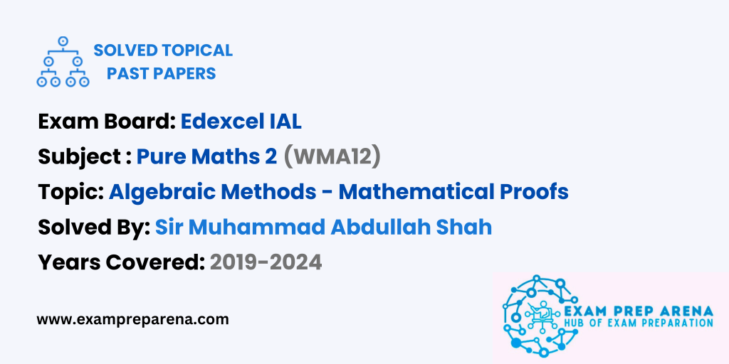Master Edexcel IAL Pure Maths 2, Chapter 1: Algebraic Methods - Mathematical Proofs! Get solved past papers (2019-2024) by expert Sir Muhammad Abdullah Shah. Perfect for self-prep or mastering exam concepts.